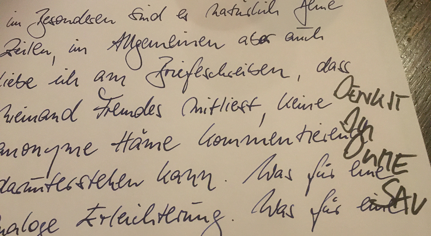 Handschriftlicher Brief, in den die Vorzüge des Briefeschreibens besungen werden: Es gibt keine hämsichen Kommentare. Daneben aufs Blatt hat jemand mit anderer Handschrift gekrakelt: "denkst du dume Sau". 